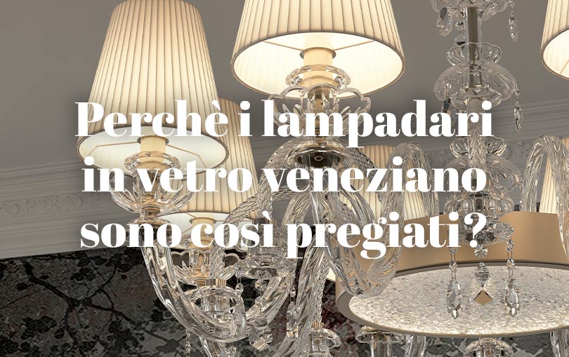 Perché i lampadari in vetro veneziano sono così pregiati?