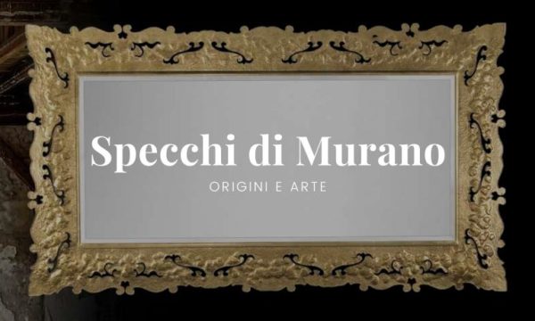 Specchi di Murano: origini e arte