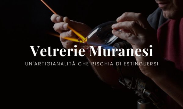 Vetro di Murano: una lavorazione che rischia di estinguersi